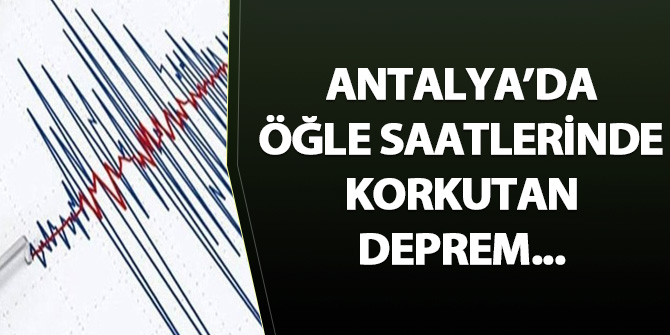 Antalya'da öğle saatlerinde korkutan deprem...