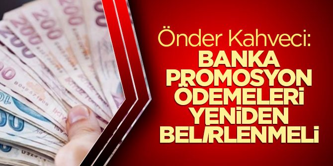 Önder Kahveci: Banka Promosyon Ödemeleri Yeniden Belirlenmeli