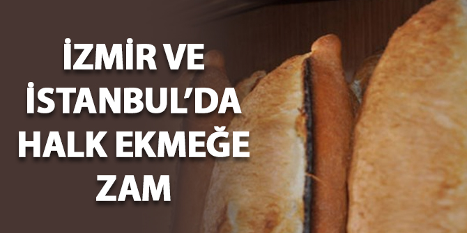 İstanbul ve İzmir'de halk ekmeğe zam