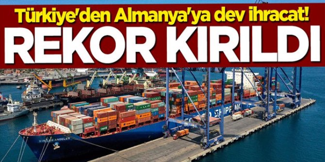 Türkiye'den Almanya'ya dev ihracat! Rekor kırıldı