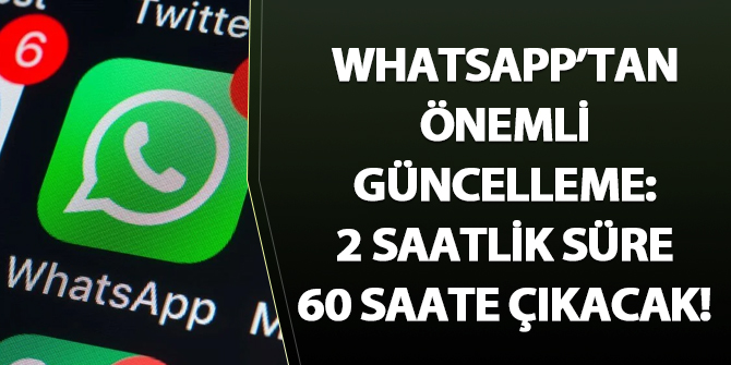 WhatsApp'tan önemli güncelleme: 2 saatlik süre 60 saate çıkacak