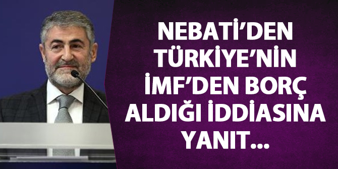 Nureddin Nebati'den Türkiye'nin IMF'den borç aldığı iddialarına yanıt...