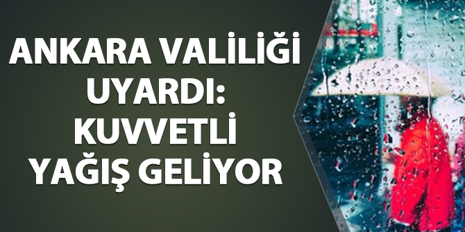 Ankara Valiliği uyardı: Kuvvetli yağış geliyor
