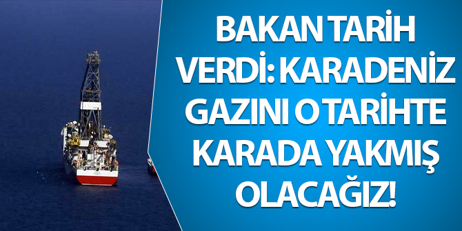 Enerji Bakanı, Karadeniz gazı için tarih verdi: O tarihte kendi gazımızı yakacağız