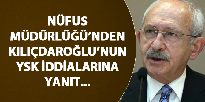 Nüfus Müdürlüğü'nden Kılıçdaroğlu'nun YSK iddialarına yanıt