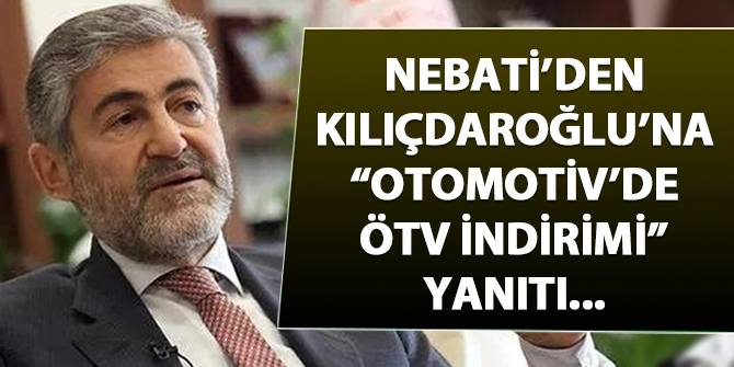 Nebati'den Kılıçdaroğlu'na "otomotivde ÖTV indirimi" cevabı...