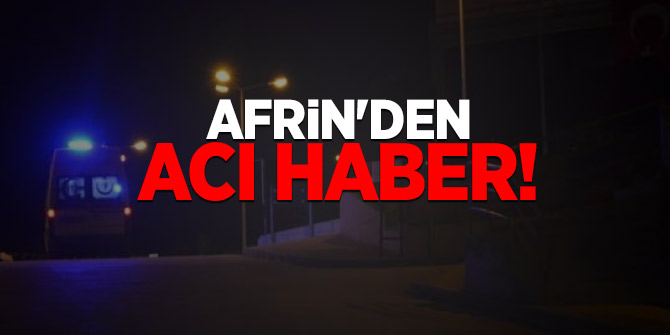 Afrin'den acı haber!