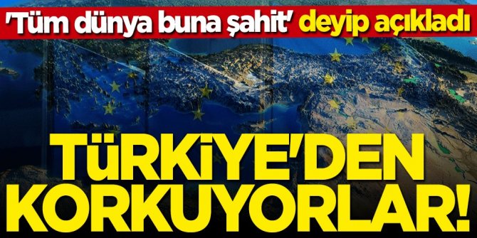 "Tüm dünya şahit" deyip açıkladı: Türkiye'den korkuyorlar