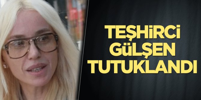 Teşhirci Gülşen tutuklandı