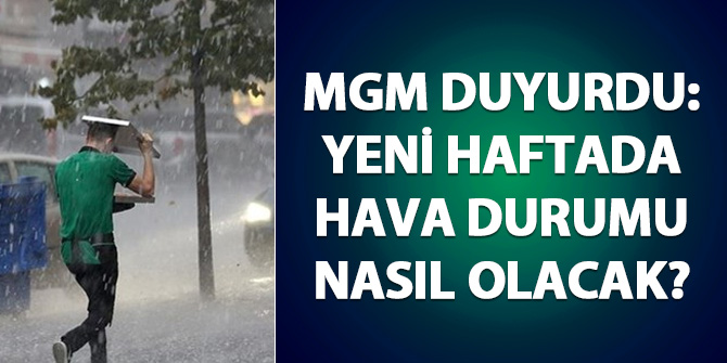MGM duyurdu: Yeni haftada hava durumu nasıl olacak?