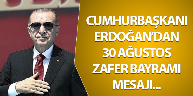 Cumhurbaşkanı Erdoğan'dan 30 Ağustos Zafer Bayramı mesajı...