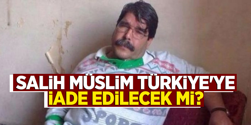 Salih Müslim Türkiye'ye iade edilecek mi?