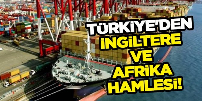 Türkiye'den İngiltere ve Afrika hamlesi!