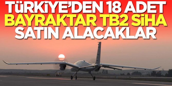 Türkiye'den 18 adet Bayraktar TB2 SİHA alma kararı aldılar! Sürpriz hamle