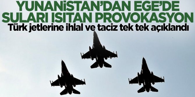 Ege'de suları ısıtan provokasyon! Yunanistan'ın Türk jetlerine ihlal ve tacizi tek tek açıklandı