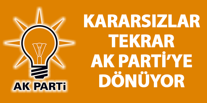 Kararsızlar tekrar AK Parti'ye dönüyor