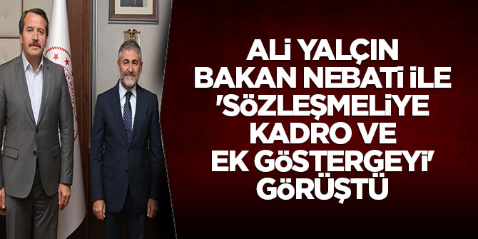 Ali Yalçın, Bakan Nebati ile 'sözleşmeliye kadro ve ek göstergeyi' görüştü