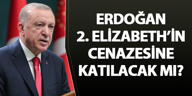 Cumhurbaşkanı Erdoğan 2. Elizabeth'in cenazesine katılacak mı?