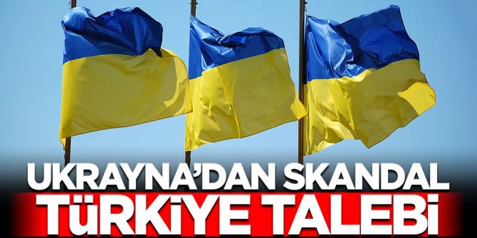 Ukrayna'dan skandal Türkiye talebi