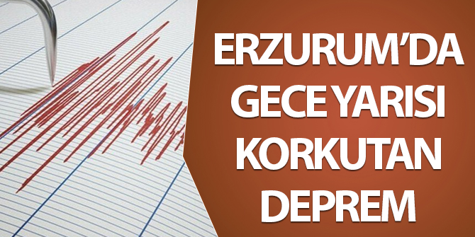 Erzurum'da gece yarısı korkutan deprem...