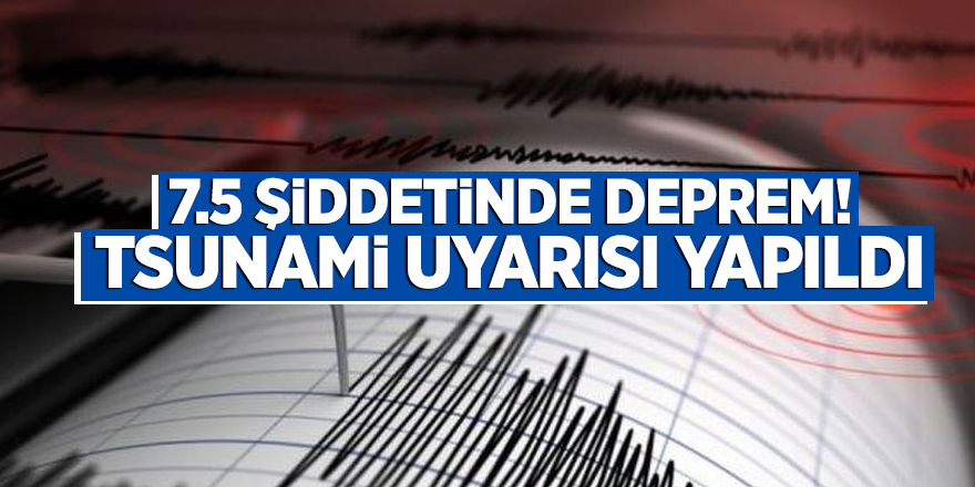 7.5 şiddetinde deprem! Tsunami uyarısı yapıldı