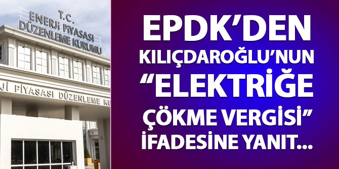 EPDK'den Kılıçdaroğlu'nun 'elektriğe çökme vergisi' ifadesine yanıt