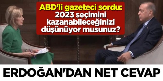 ABD'li gazeteci sordu: 2023 seçimini kazanabileceğinizi düşünüyor musunuz? Erdoğan'dan kısa ve öz cevap