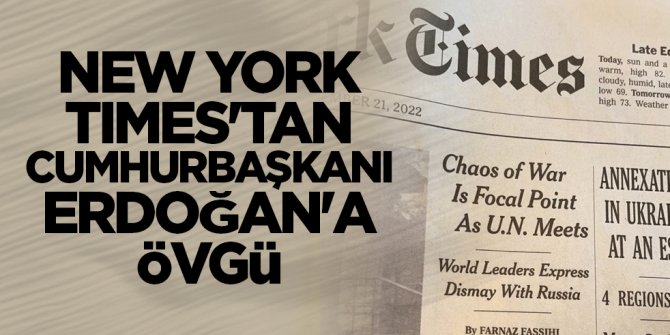 New York Times'tan Cumhurbaşkanı Erdoğan'a övgü