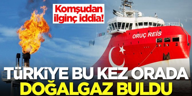 Komşudan ilginç iddia: Türkiye bu kez orada doğalgaz buldu
