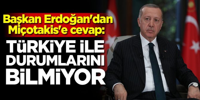 Başkan Erdoğan'dan Miçotakis'e cevap: Türkiye ile durumlarını bilmiyor
