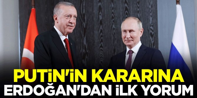 Putin'in kararına Erdoğan'dan ilk yorum