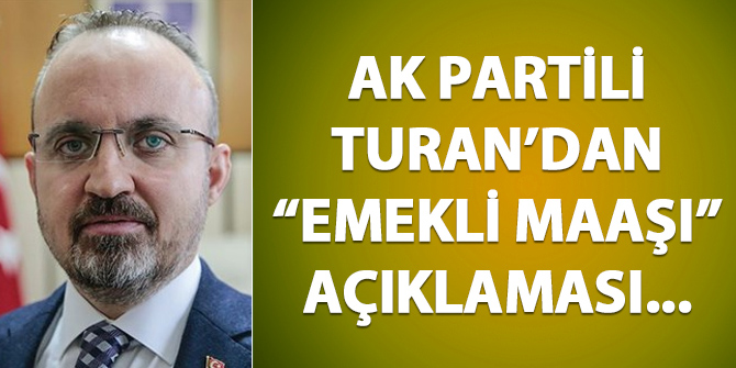 AK Partili Turan'dan 'emekli maaşı' açıklaması