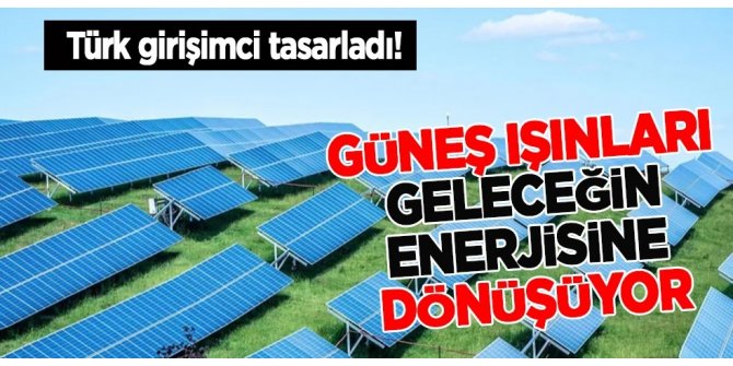 Güneş ışınları geleceğin enerjisine dönüşecek! Türk girişimci tasarladı! İnvertör yüzde 80 yerli