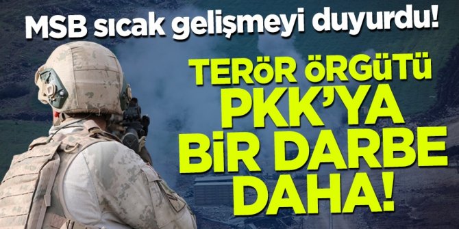 MSB sıcak gelişmeyi duyurdu! PKK'ya bir darbe daha