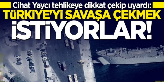 Cihat Yaycı tehlikeye dikkat çekip uyardı: Türkiye'yi savaşa çekmek istiyorlar