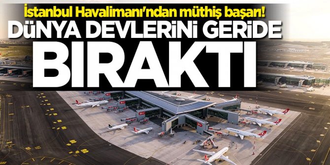 İstanbul Havalimanı'ndan müthiş başarı! Dünya devlerini geride bıraktı