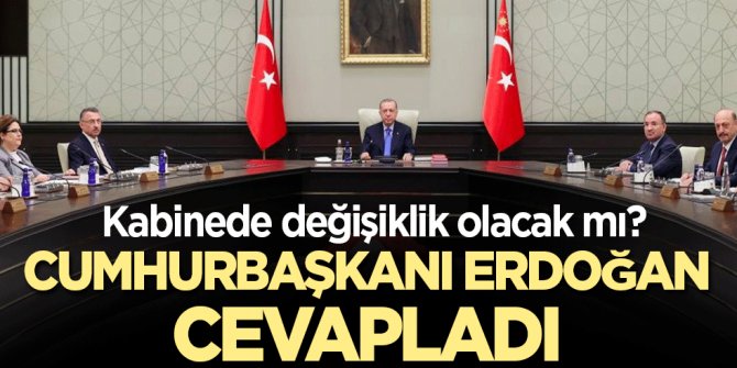 Kabinede değişiklik olacak mı? Cumhurbaşkanı Erdoğan cevapladı