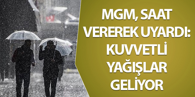 MGM saat vererek uyardı: Kuvvetli yağışlar geliyor