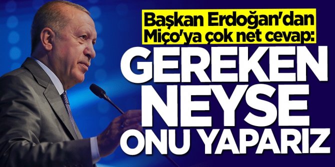 Başkan Erdoğan: Gereken neyse onu yaparız