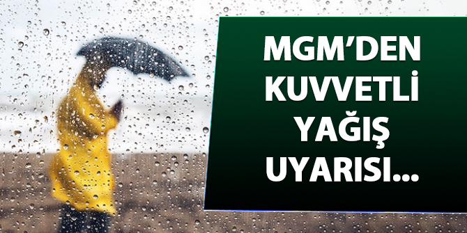 MGM'den kuvvetli yağış uyarısı