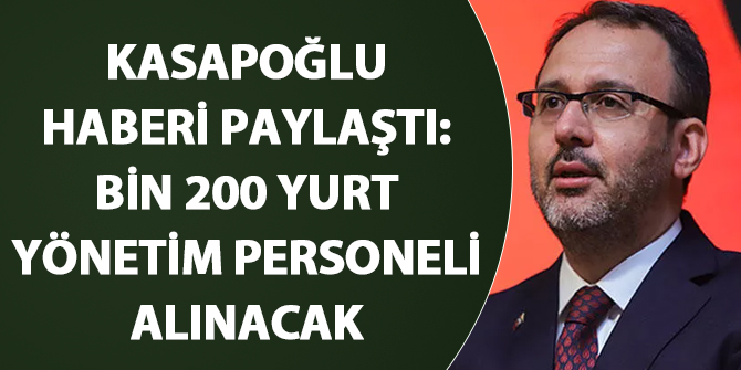 Kasapoğlu açıkladı: Bin 200 yurt yönetim personeli alınacak