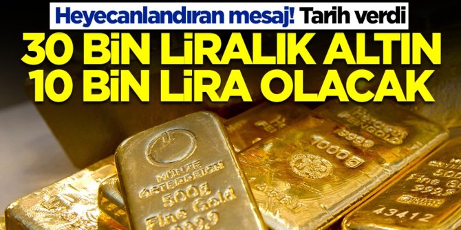 Heyecanlandıran mesaj! Tarih verdi: 30 bin liralık altın 10 bin lira olacak