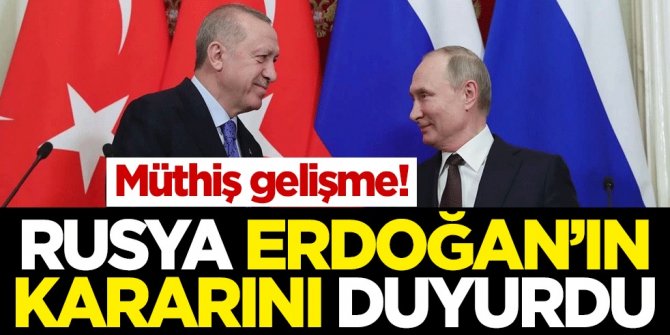 Müthiş gelişme! Rusya Erdoğan'ın kararını duyurdu