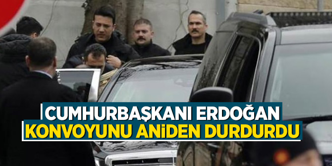Cumhurbaşkanı Erdoğan konvoyunu aniden durdurdu