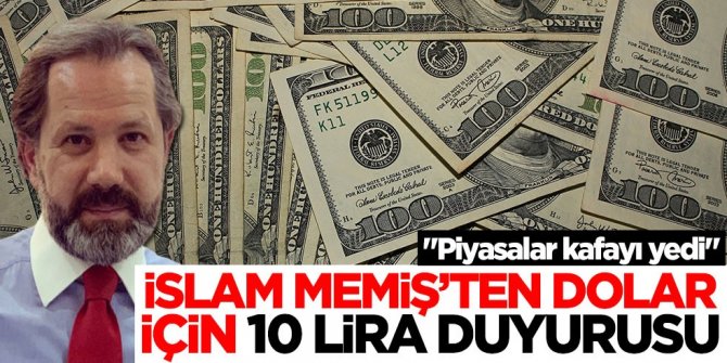 İslam Memiş'ten dolar için 10 lira duyurusu: Piyasalar kafayı yedi ve...