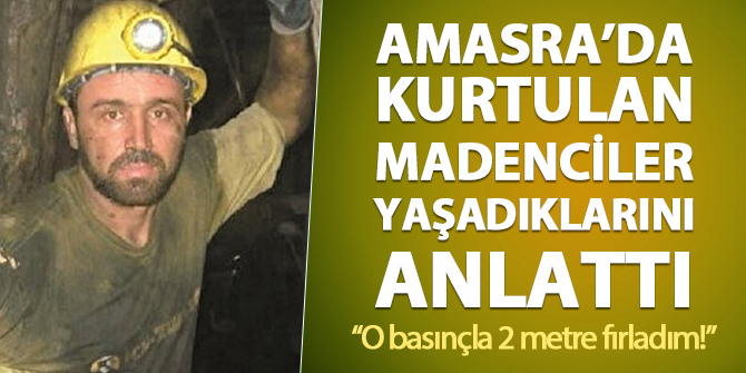 Amasra'da kurtulan madenciler yaşadıklarını anlattı: "O basınçla 2 metre fırladım!"