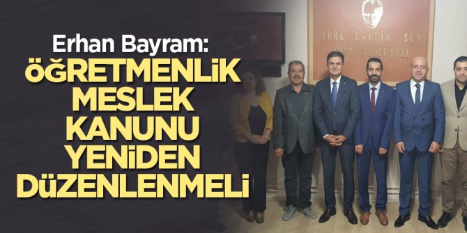 Erhan Bayram: Öğretmenlik Meslek Kanunu yeniden düzenlenmeli