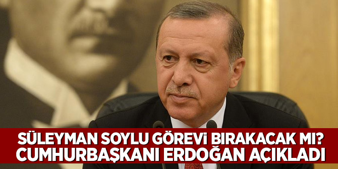 Süleyman Soylu görevi bırakacak mı? Cumhurbaşkanı Erdoğan açıkladı
