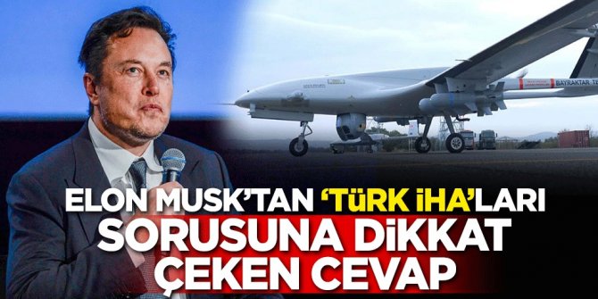 Elon Musk'tan 'Türk İHA'ları sorusuna dikkat çeken cevap!