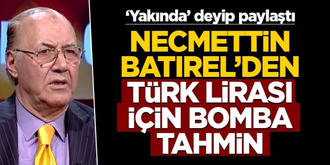 ‘Yakında’ deyip paylaştı! Necmettin Batırel’den Türk Lirası için bomba tahmin